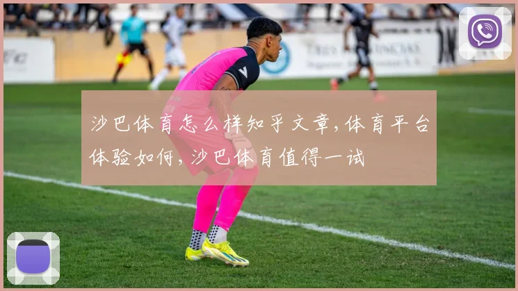 沙巴体育怎么样知乎文章,体育平台体验如何,沙巴体育值得一试