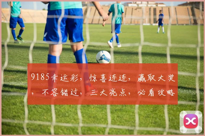 9185幸运彩，惊喜连连，赢取大奖，不容错过，三大亮点，必看攻略